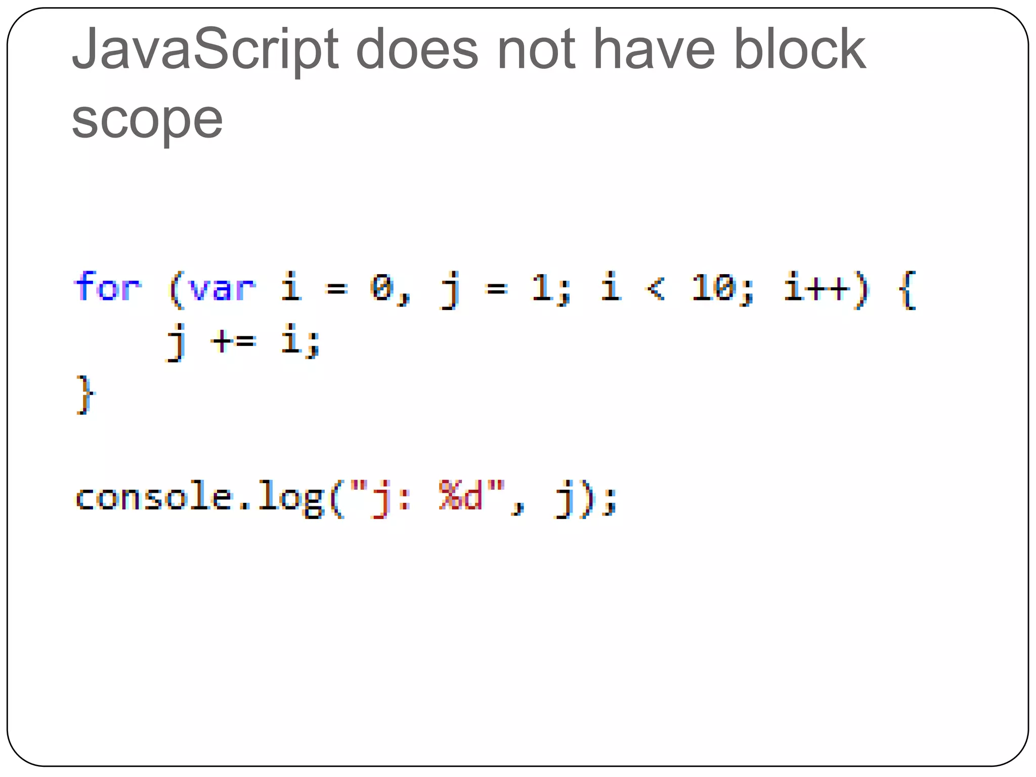 JavaScript does not have block scope