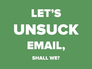 @meladorri @litmusapp
LET’S
UNSUCK
EMAIL,
SHALL WE?
 
