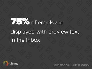 @meladorri @litmusapp
75% of emails are
displayed with preview text
in the inbox
 