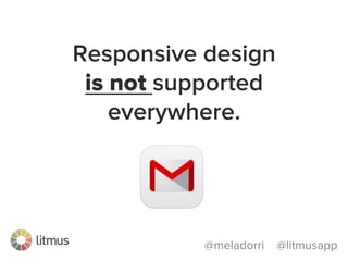 @meladorri @litmusapp
Rendering is inconsistent
across devices and operating systems
 