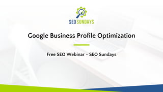 Google Business Profile Optimization
Free SEO Webinar - SEO Sundays
 