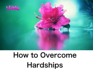 How to Overcome
   Hardships
 