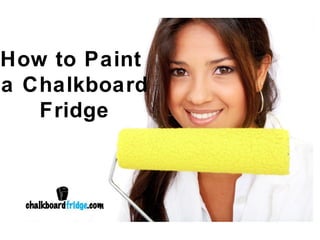 How to Paint
a Chalkboard
Fridge
 