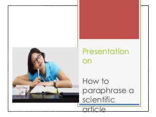 Presentation
on
How to
paraphrase a
scientific
article
 