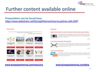 www.tenegopartnering.com/resource www.tenegopartnering.com/blog
Further content available online
Presentation can be found here:
https://www.slideshare.net/DonaghKiernan/how-to-partner-with-SAP
26
 