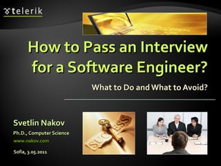 How to Pass an Interview for a Software Engineer? What to Do and What to Avoid? ,[object Object],[object Object],[object Object],Sofia ,  3 .05.2011 