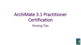 ArchiMate 3.1 Practitioner
Certification
Passing Tips
1
 