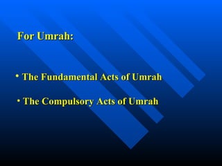 For Umrah: The Fundamental Acts of Umrah The Compulsory Acts of Umrah 