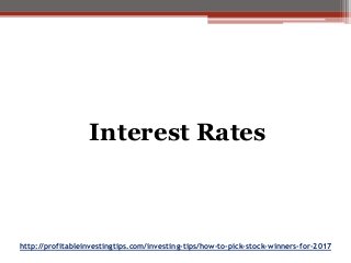 http://profitableinvestingtips.com/investing-tips/how-to-pick-stock-winners-for-2017
Interest Rates
 