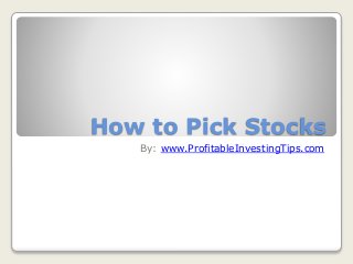 How to Pick Stocks 
By: www.ProfitableInvestingTips.com 
 