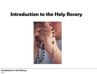 Introduction to the Holy Rosary Introduction to the Rosary 2/22/05 