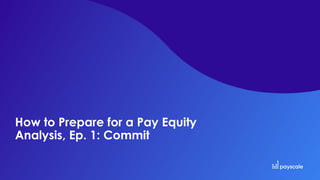 How to Prepare for a Pay Equity
Analysis, Ep. 1: Commit
 