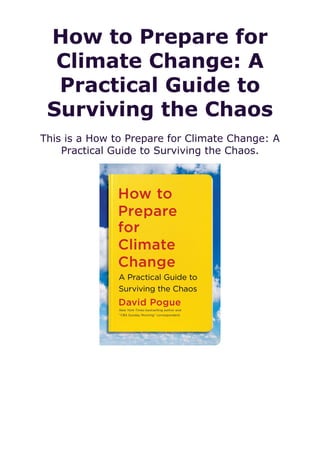 How to Prepare for
Climate Change: A
Practical Guide to
Surviving the Chaos
This is a How to Prepare for Climate Change: A
Practical Guide to Surviving the Chaos.
 