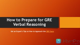 How to Prepare for GRE
Verbal Reasoning
Get an Expert’s Tips on How to Approach the GRE Exam
 