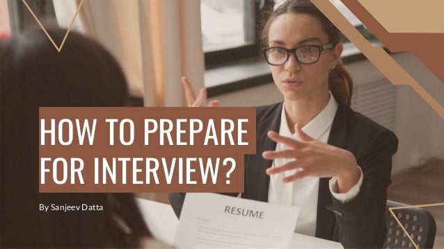 HOW TO PREPARE
FOR INTERVIEW?
By Sanjeev Datta
 