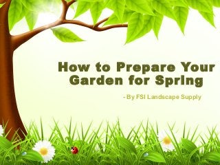 How to Prepare Your
Garden for Spring
- By FSI Landscape Supply
 