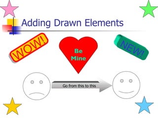 Adding Drawn Elements WOW!   NEW!   Be Mine Go from this to this 