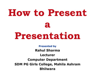 How to Present a Presentation ,[object Object],[object Object],[object Object],[object Object],[object Object],[object Object]