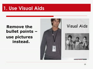1. Use Visual Aids Remove the bullet points –  use pictures instead.   