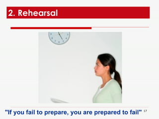 2. Rehearsal  "If you fail to prepare, you are prepared to fail"  