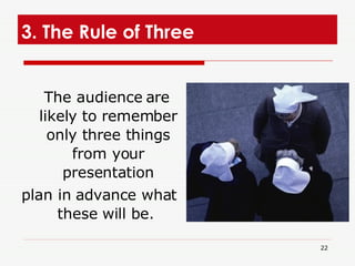 3. The Rule of Three  <ul><li>The audience are likely to remember only three things from your presentation </li></ul><ul><...