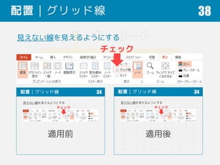 1 2 3 4
位置をそろえる
配置｜グリッド線 38
チェック
見えない線を見えるようにする
適用前 適用後
 