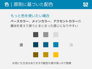 色｜原則に基づいた配色 52
もっと色を使いたい場合
ベースカラー、メインカラー、アクセントカラーの
濃淡を変えて使うとまとまった感じになりやすい
濃
※他にも方法はありますが配色も奥が深いので割愛
 