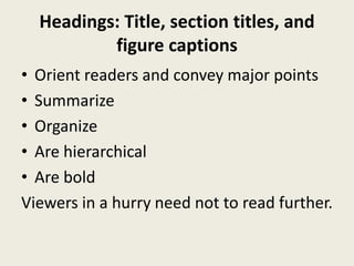 Headings: Title, section titles, and
          figure captions
• Orient readers and convey major points
• Summarize
• Organize
• Are hierarchical
• Are bold
Viewers in a hurry need not to read further.
 