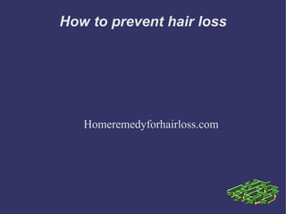 How to prevent hair loss




   Homeremedyforhairloss.com
 