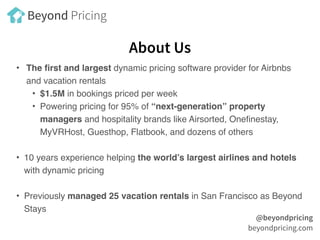 About Us
• The first and largest dynamic pricing software provider for Airbnbs
and vacation rentals
• $1.5M in bookings pr...