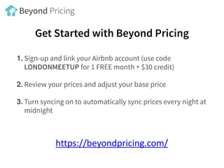 Get Started with Beyond Pricing
1. Sign-up and link your Airbnb account (use code
LONDONMEETUP for 1 FREE month + $30 cred...