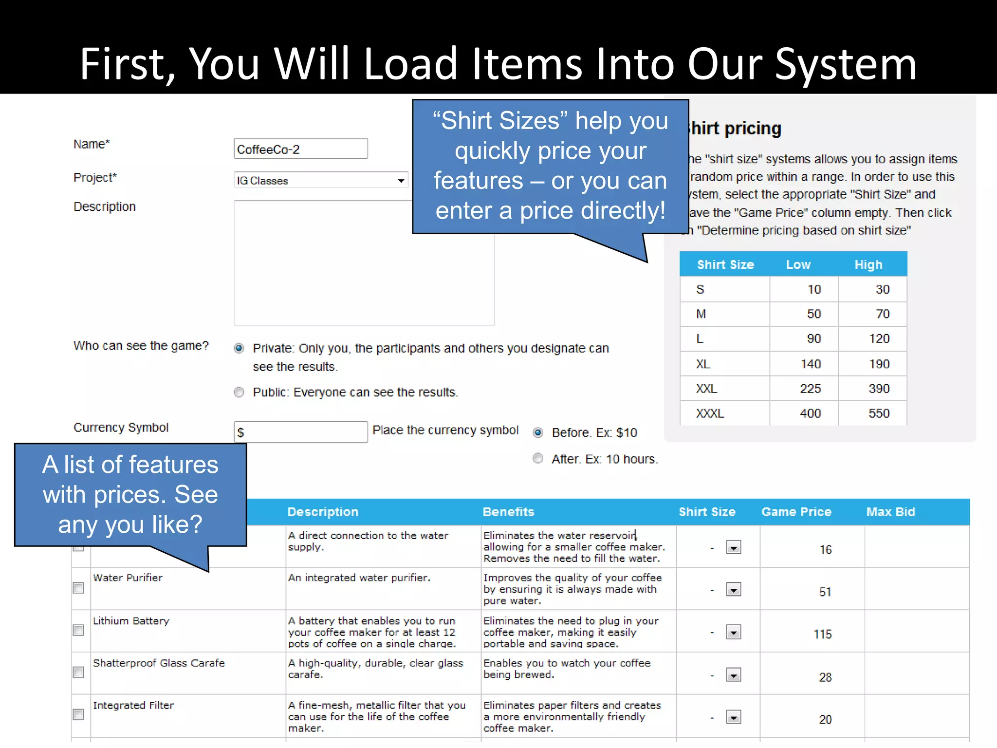 First, You Will Load Items Into Our System“Shirt Sizes” help you quickly price your features – or you can enter a price directly!A list of features with prices. See any you like?
