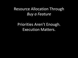 Resource Allocation Through Buy a FeaturePriorities Aren’t Enough.Execution Matters.