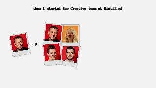 then I started the Creative team at Distilled
 