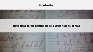 illumination
illumination
first thing in the morning can be a great time to do this
 