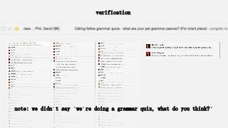 verification
note: we didn’t say ‘we’re doing a grammar quiz, what do you think?’
 