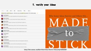 7. verify your ideas
http://www.amazon.com/Made-Stick-Ideas-Survive-Others/dp/1400064287
 