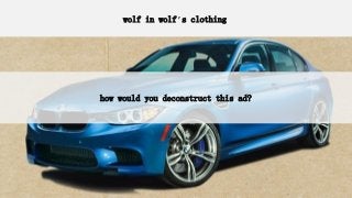 competitor insight product truth customer insight
the new BMW M3 is a very muscular high-performance car
(a wolf in wolf’s...