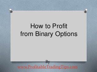 By
www.ProfitableTradingTips.com
How to Profit
from Binary Options
 