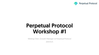 Perpetual Protocol
Workshop #1
 