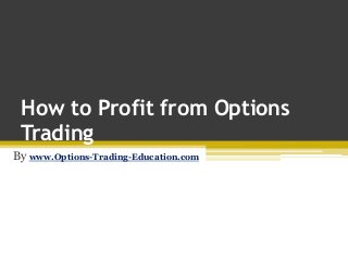 How to Profit from Options
Trading
By www.Options-Trading-Education.com
 