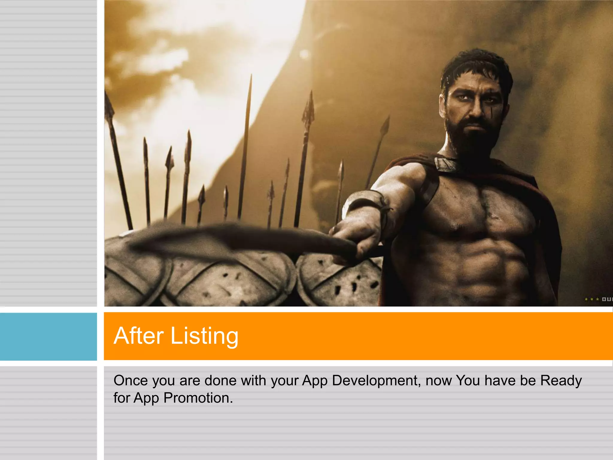 Once you are done with your App Development, now You have be Ready
for App Promotion.
After Listing
 