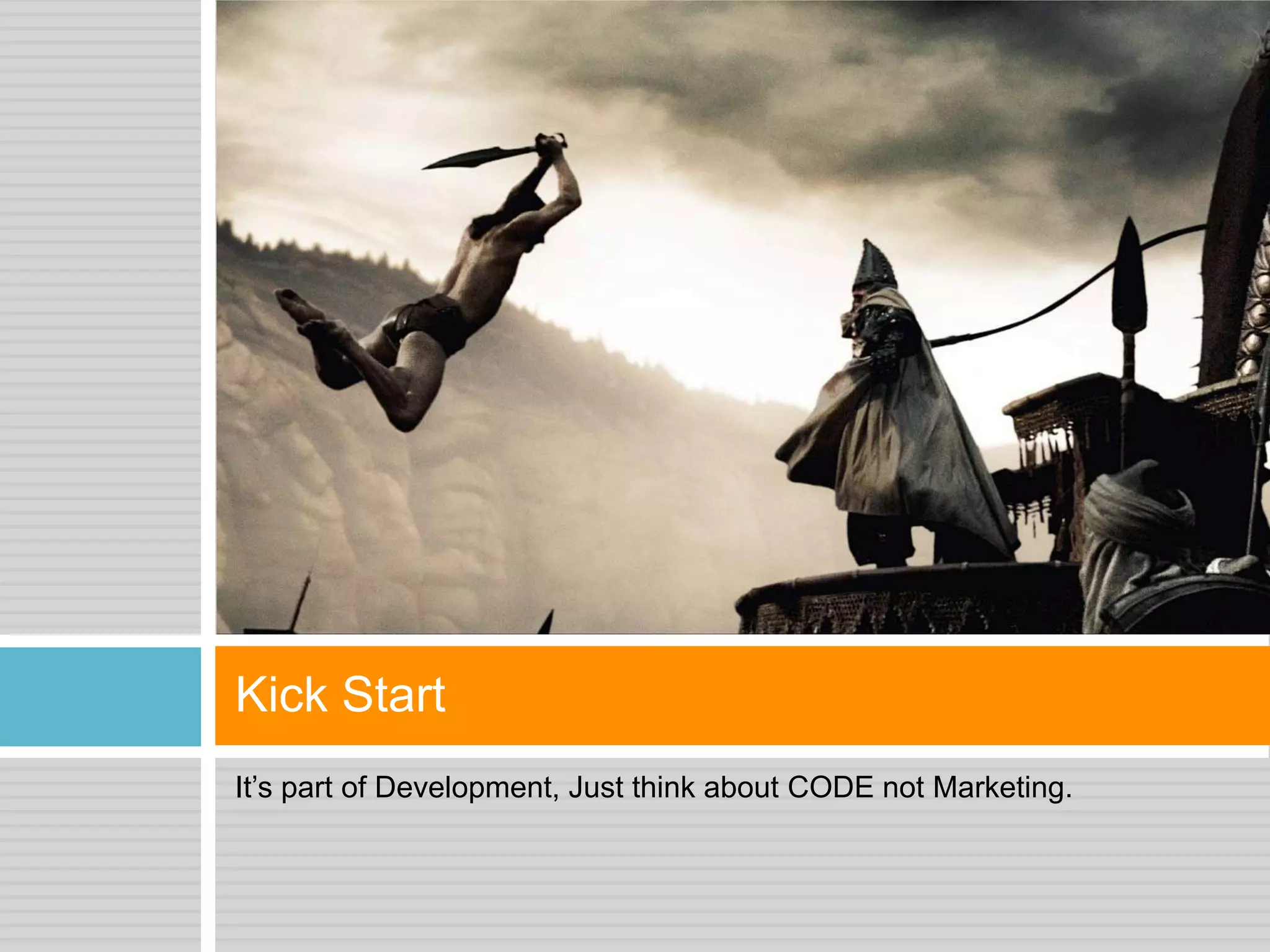 It’s part of Development, Just think about CODE not Marketing.
Kick Start
 