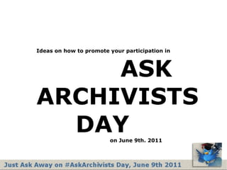 Ideas on how to promote your participation in   ASK  ARCHIVISTS   DAY   on June 9th. 2011 