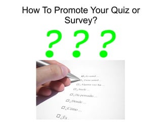 How To Promote Your Quiz or
Survey?
???
 