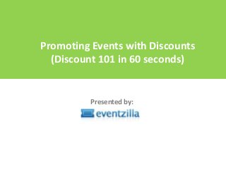 Promoting Events with Discounts
(Discount 101 in 60 seconds)
Presented by:
 