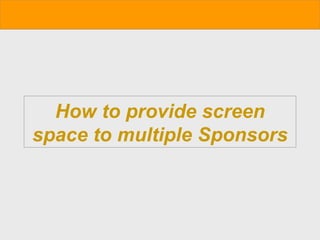 How to provide screen space to multiple Sponsors 