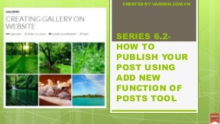 SERIES 6.2-
HOW TO
PUBLISH YOUR
POST USING
ADD NEW
FUNCTION OF
POSTS TOOL
CREATED BY VANDON.COM.VN
 