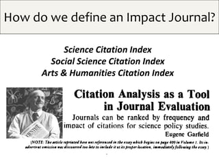How do we define an Impact Journal?
Science Citation Index
Social Science Citation Index
Arts & Humanities Citation Index
 