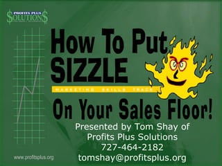 www.profitsplus.org
Presented by Tom Shay of
Profits Plus Solutions
727-464-2182
tomshay@profitsplus.org
 